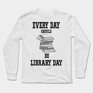 Every Day Should Be Library Day Librarian Library LOVER Quotes Long Sleeve T-Shirt